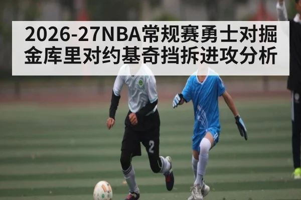 2026-27NBA常规赛勇士对掘金库里对约基奇挡拆进攻分析